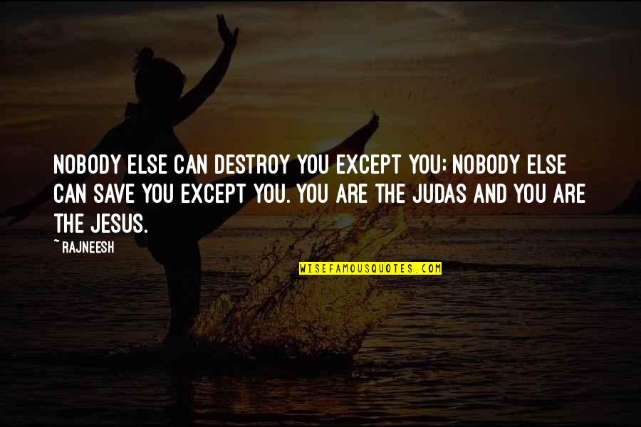 You Are Judas Quotes By Rajneesh: Nobody else can destroy you except you; nobody You Are Judas Quotes By Rajneesh: Nobody else can destroy you except you; nobody