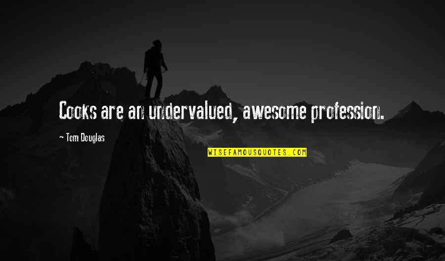 You Are Just Awesome Quotes By Tom Douglas: Cooks are an undervalued, awesome profession.