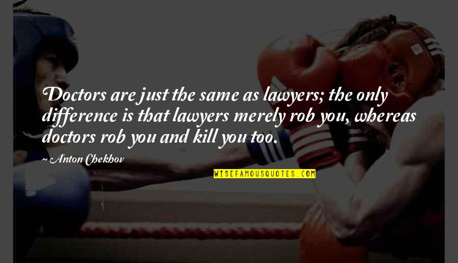 You Are Just The Same Quotes By Anton Chekhov: Doctors are just the same as lawyers; the