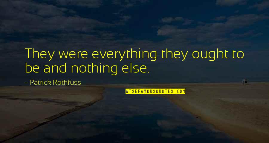 You Are Killing Me Smalls Quotes By Patrick Rothfuss: They were everything they ought to be and You Are Killing Me Smalls Quotes By Patrick Rothfuss: They were everything they ought to be and