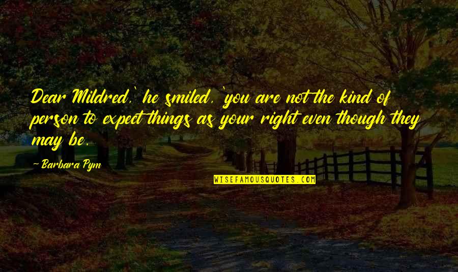 You Are Kind Person Quotes By Barbara Pym: Dear Mildred,' he smiled, 'you are not the