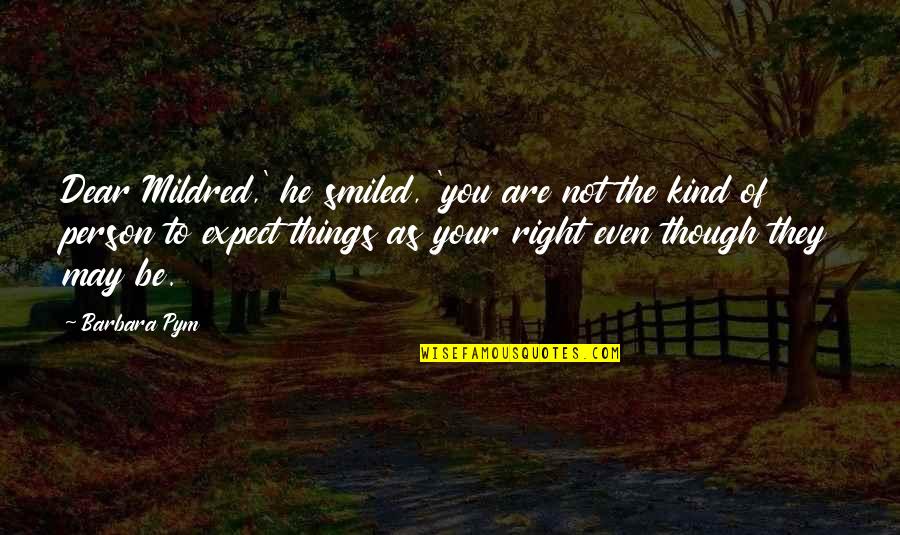 You Are Kind Quotes By Barbara Pym: Dear Mildred,' he smiled, 'you are not the