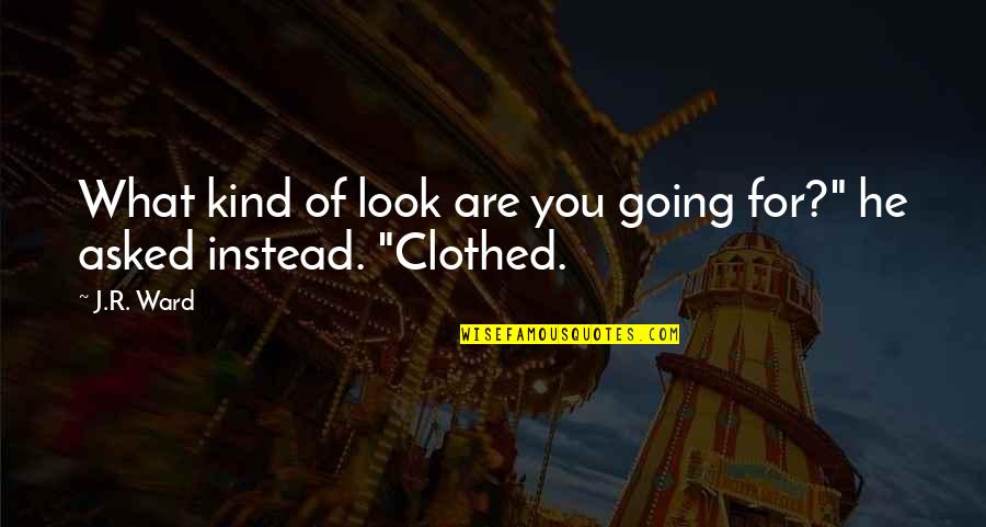 You Are Kind Quotes By J.R. Ward: What kind of look are you going for?"