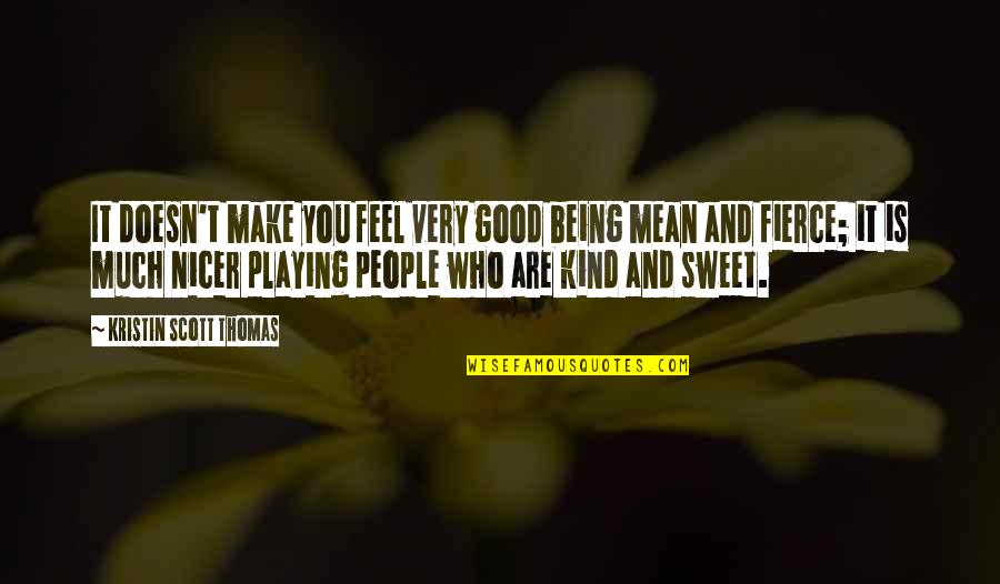 You Are Kind Quotes By Kristin Scott Thomas: It doesn't make you feel very good being