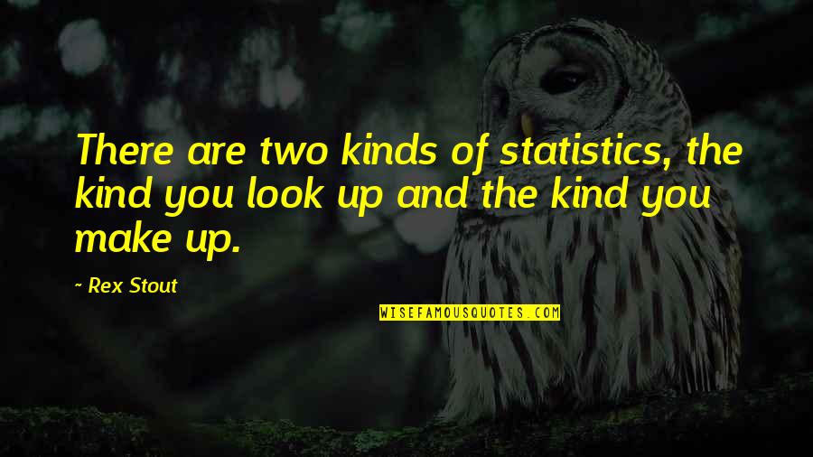 You Are Kind Quotes By Rex Stout: There are two kinds of statistics, the kind