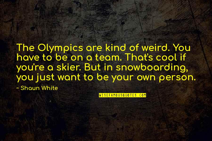 You Are Kind Quotes By Shaun White: The Olympics are kind of weird. You have