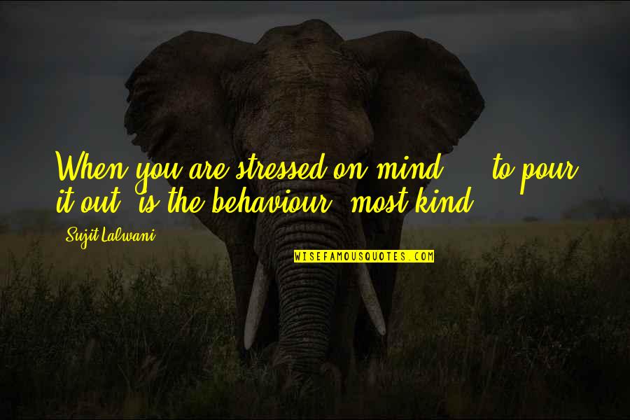 You Are Kind Quotes By Sujit Lalwani: When you are stressed on mind ... to