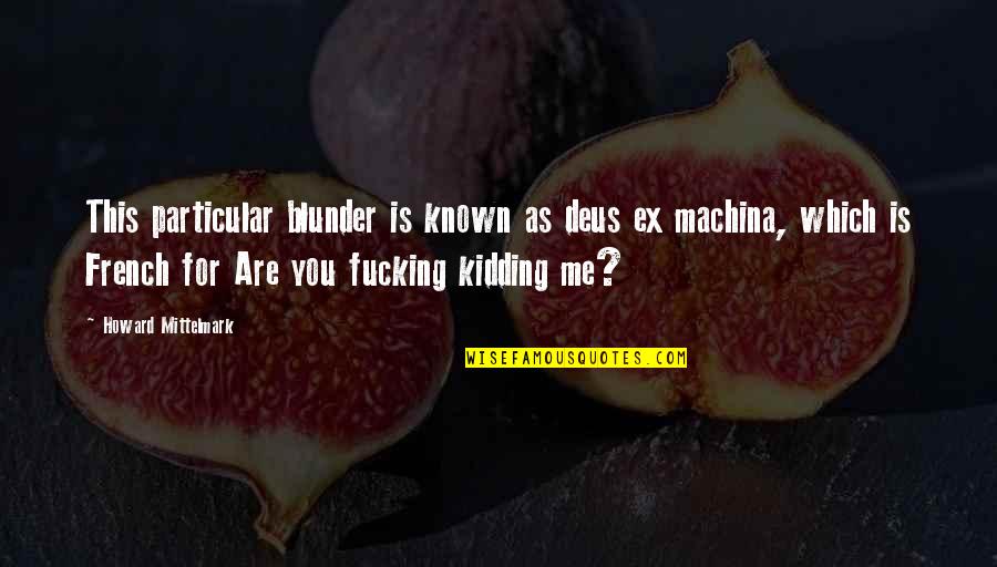 You Are Known Quotes By Howard Mittelmark: This particular blunder is known as deus ex You Are Known Quotes By Howard Mittelmark: This particular blunder is known as deus ex