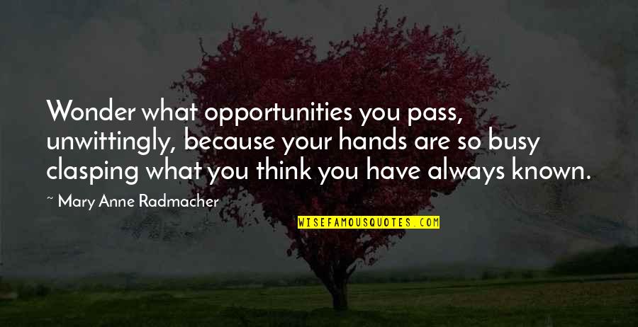 You Are Known Quotes By Mary Anne Radmacher: Wonder what opportunities you pass, unwittingly, because your You Are Known Quotes By Mary Anne Radmacher: Wonder what opportunities you pass, unwittingly, because your