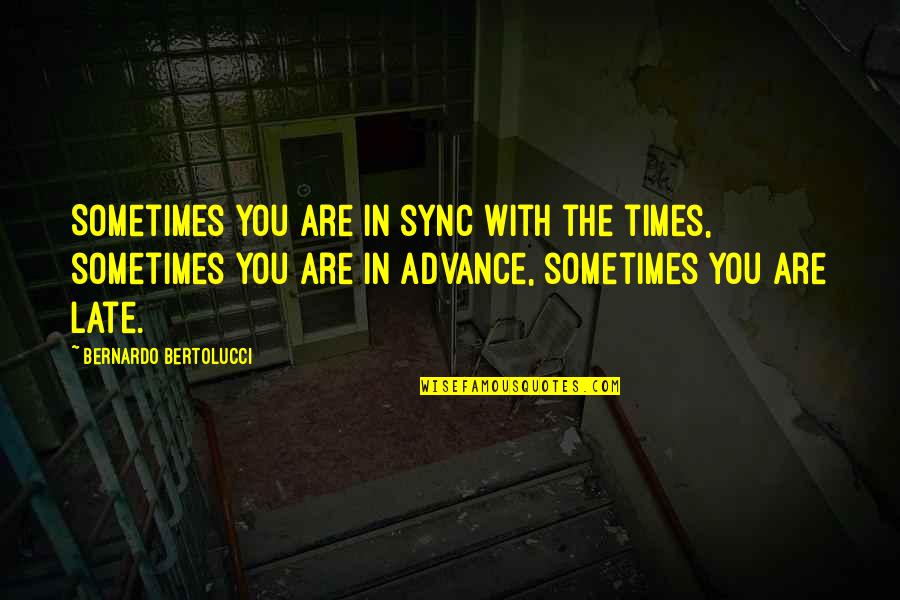 You Are Late Quotes By Bernardo Bertolucci: Sometimes you are in sync with the times,