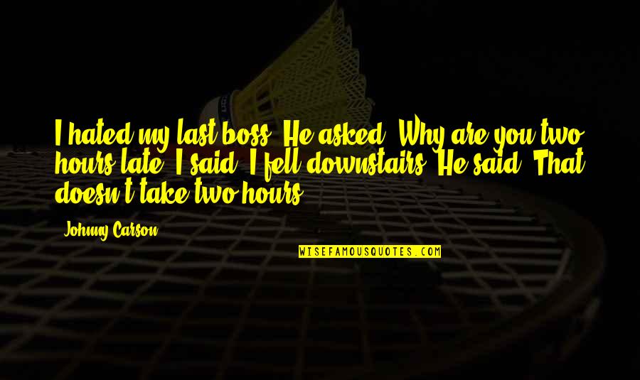 You Are Late Quotes By Johnny Carson: I hated my last boss. He asked, Why