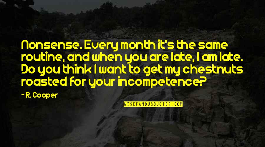 You Are Late Quotes By R. Cooper: Nonsense. Every month it's the same routine, and