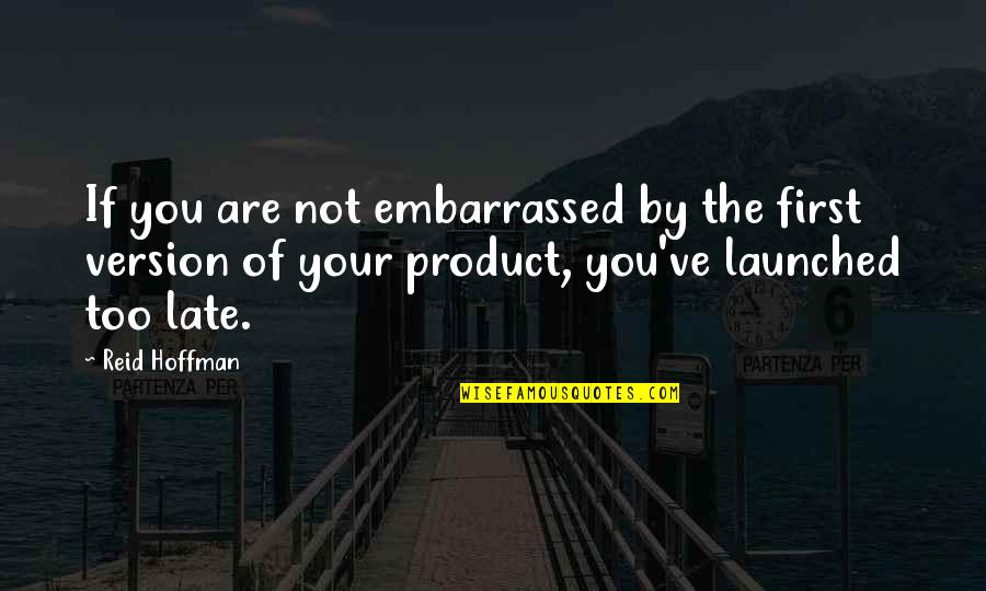 You Are Late Quotes By Reid Hoffman: If you are not embarrassed by the first