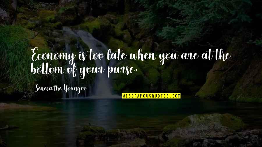 You Are Late Quotes By Seneca The Younger: Economy is too late when you are at