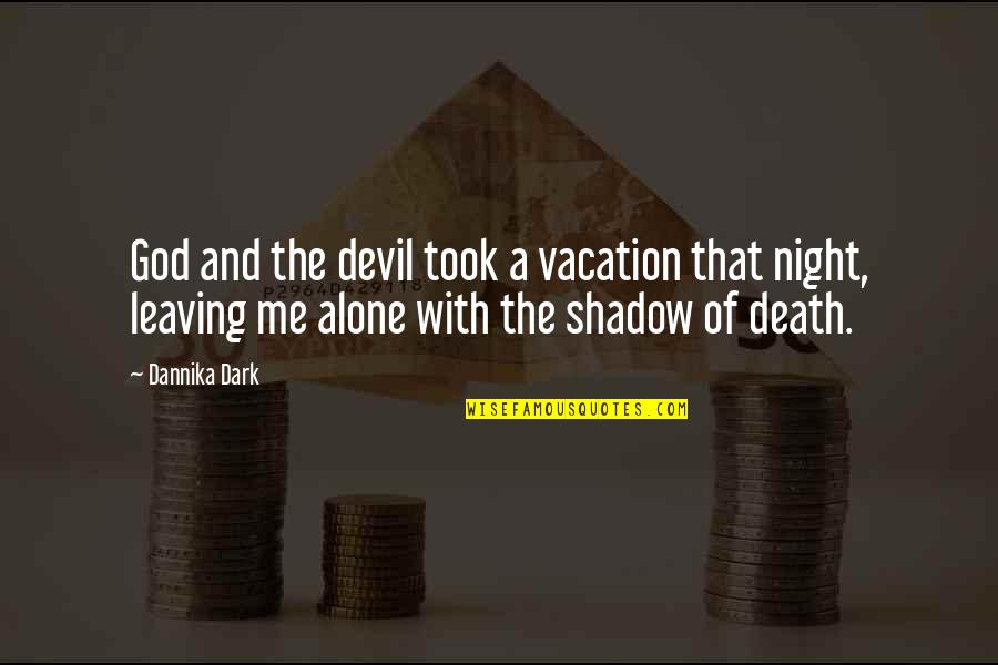 You Are Leaving Me Alone Quotes By Dannika Dark: God and the devil took a vacation that