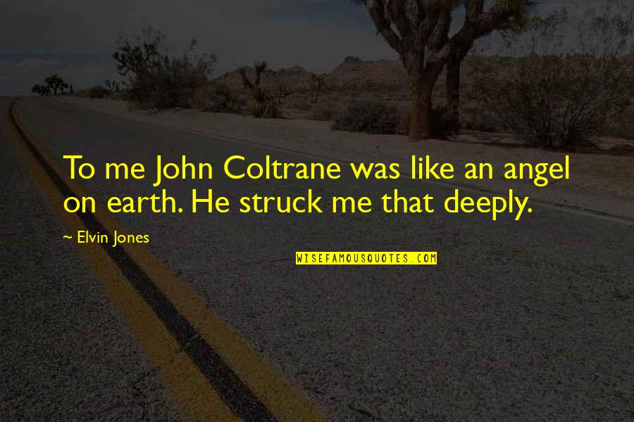You Are Like A Angel Quotes By Elvin Jones: To me John Coltrane was like an angel