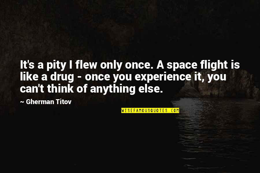 You Are Like A Drug Quotes By Gherman Titov: It's a pity I flew only once. A