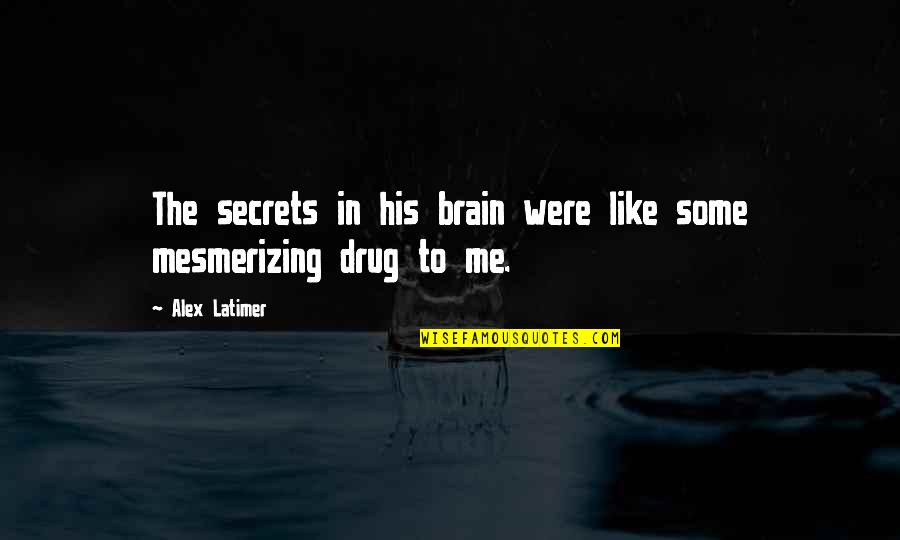 You Are Like A Drug To Me Quotes By Alex Latimer: The secrets in his brain were like some