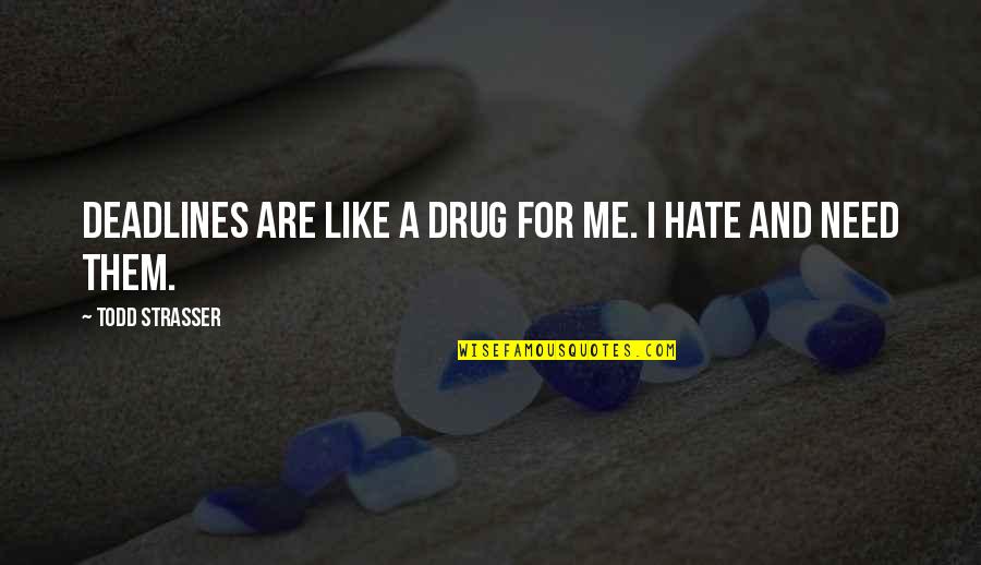 You Are Like A Drug To Me Quotes By Todd Strasser: Deadlines are like a drug for me. I