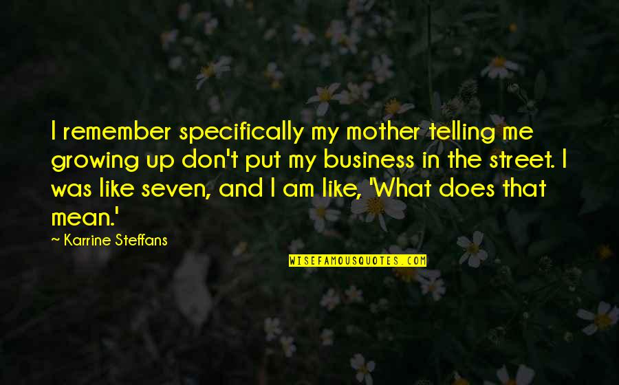 You Are Like A Mother To Me Quotes By Karrine Steffans: I remember specifically my mother telling me growing