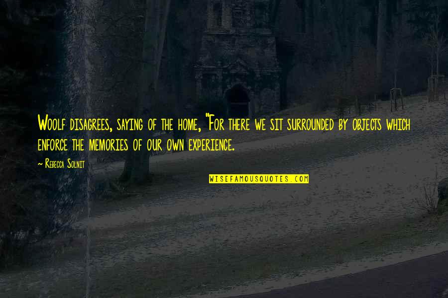 You Are Like A Sister To Me Quotes By Rebecca Solnit: Woolf disagrees, saying of the home, "For there