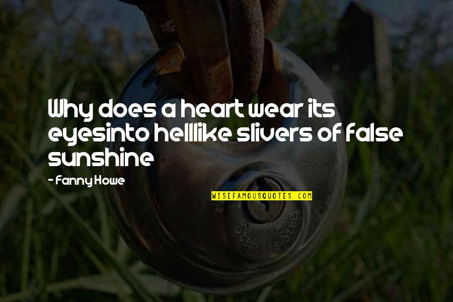 You Are Like Sunshine Quotes By Fanny Howe: Why does a heart wear its eyesinto helllike