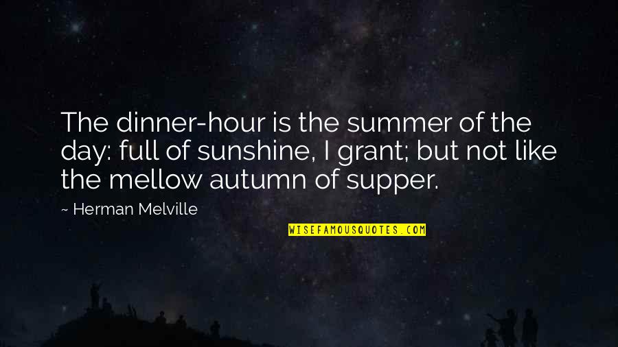 You Are Like Sunshine Quotes By Herman Melville: The dinner-hour is the summer of the day: