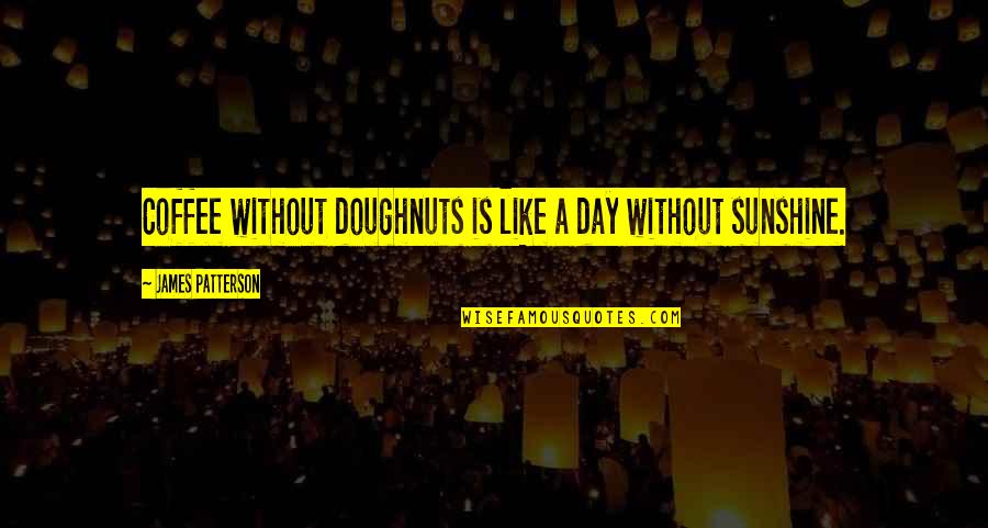 You Are Like Sunshine Quotes By James Patterson: Coffee without doughnuts is like a day without