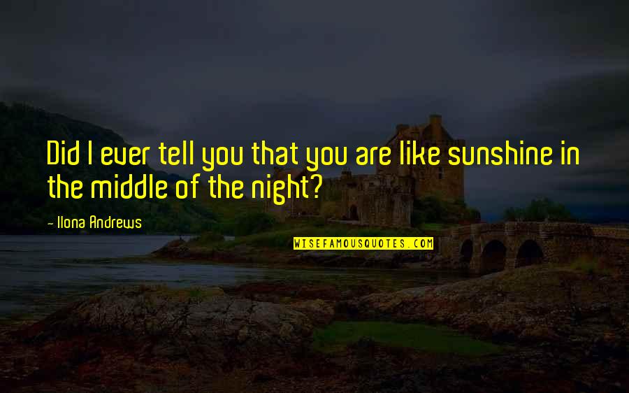 You Are Like The Sunshine Quotes By Ilona Andrews: Did I ever tell you that you are