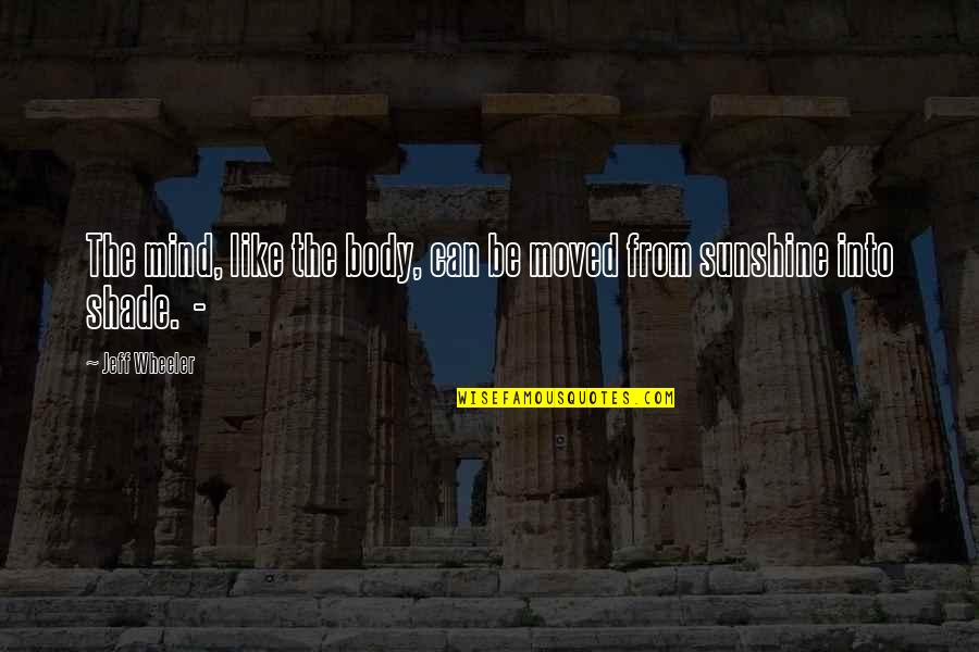 You Are Like The Sunshine Quotes By Jeff Wheeler: The mind, like the body, can be moved