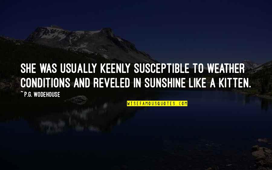 You Are Like The Sunshine Quotes By P.G. Wodehouse: she was usually keenly susceptible to weather conditions You Are Like The Sunshine Quotes By P.G. Wodehouse: she was usually keenly susceptible to weather conditions