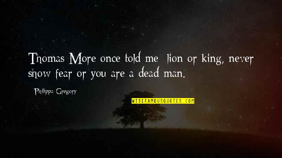 You Are Lion Quotes By Philippa Gregory: Thomas More once told me: lion or king,