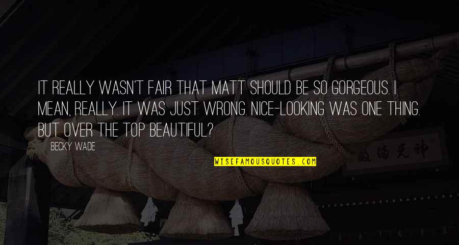 You Are Looking Beautiful Quotes By Becky Wade: It really wasn't fair that Matt should be