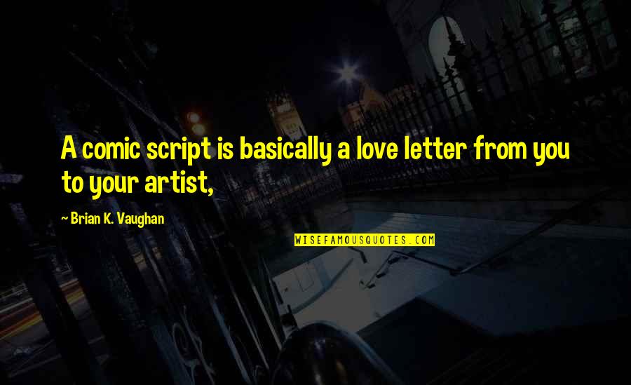 You Are Looking Cool Quotes By Brian K. Vaughan: A comic script is basically a love letter