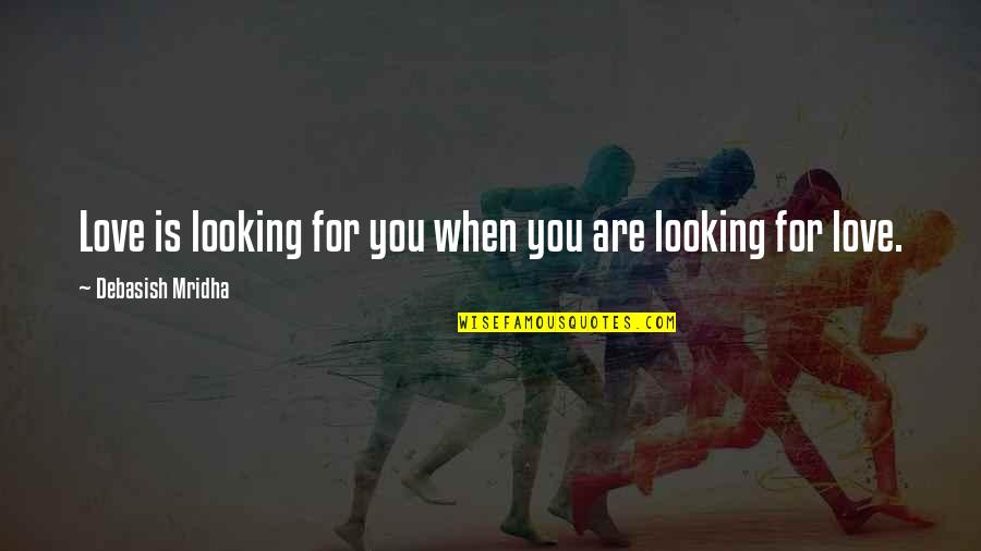 You Are Looking For Happiness Quotes By Debasish Mridha: Love is looking for you when you are
