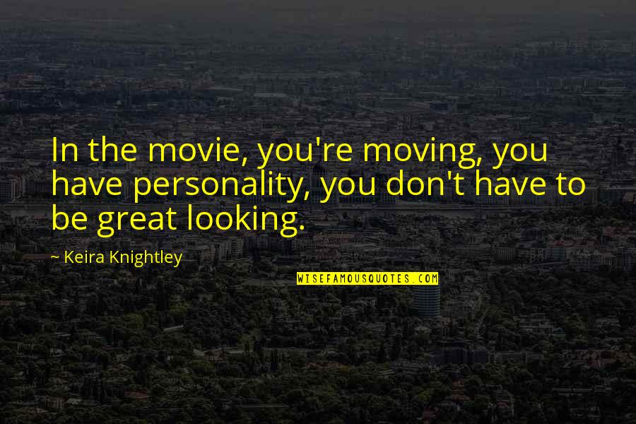 You Are Looking Great Quotes By Keira Knightley: In the movie, you're moving, you have personality,