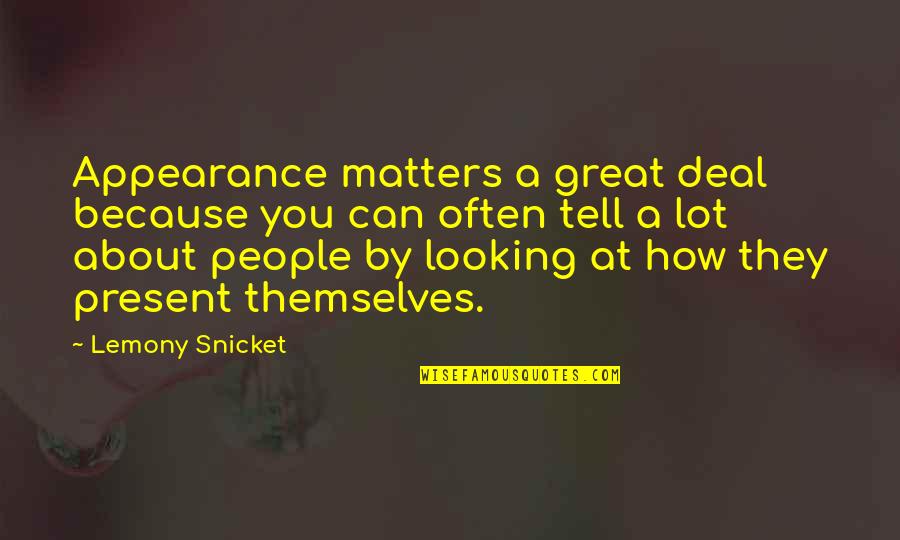 You Are Looking Great Quotes By Lemony Snicket: Appearance matters a great deal because you can You Are Looking Great Quotes By Lemony Snicket: Appearance matters a great deal because you can