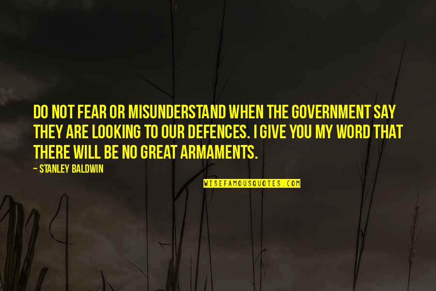 You Are Looking Great Quotes By Stanley Baldwin: Do not fear or misunderstand when the Government
