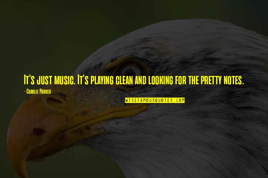 You Are Looking Pretty Quotes By Charlie Parker: It's just music. It's playing clean and looking