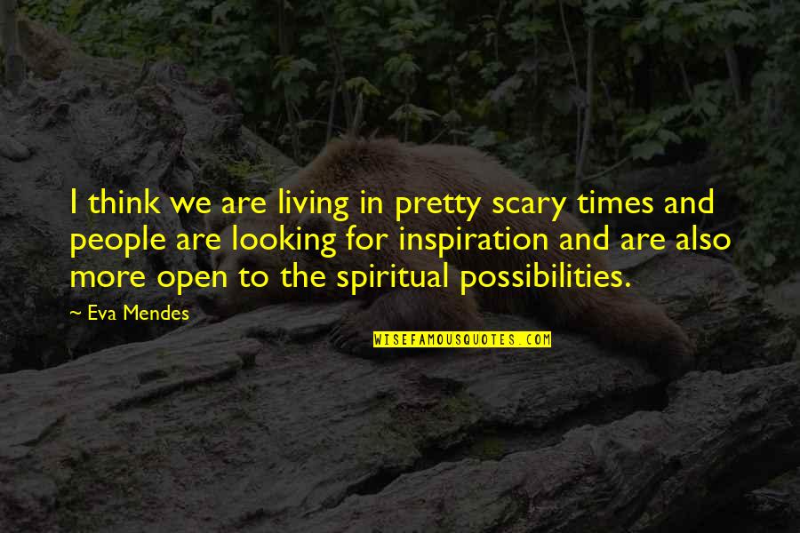 You Are Looking Pretty Quotes By Eva Mendes: I think we are living in pretty scary