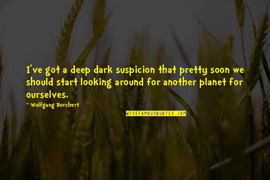 You Are Looking Pretty Quotes By Wolfgang Borchert: I've got a deep dark suspicion that pretty