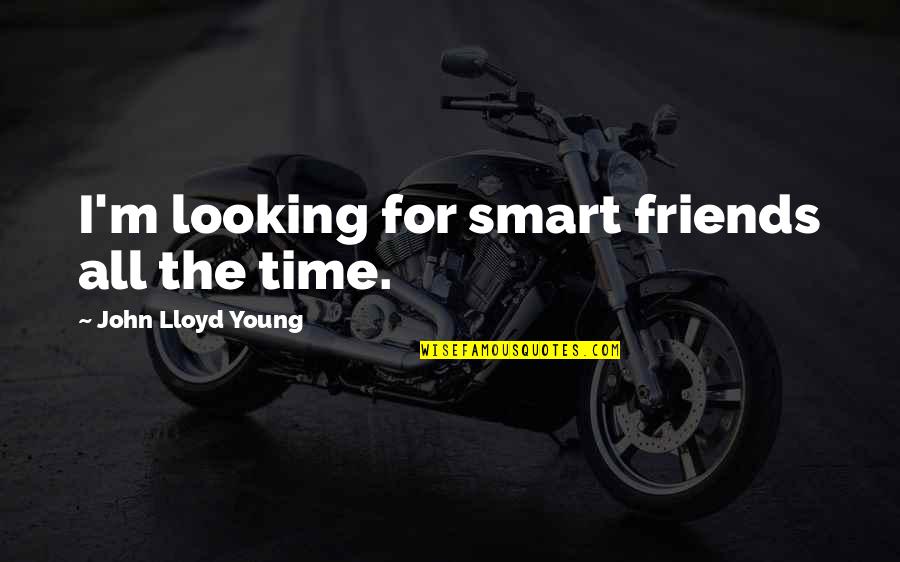 You Are Looking Smart Quotes By John Lloyd Young: I'm looking for smart friends all the time.