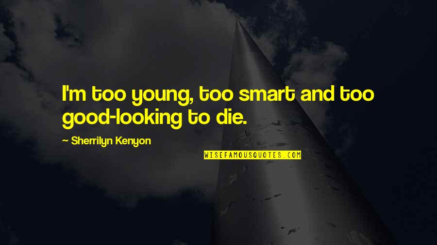 You Are Looking Smart Quotes By Sherrilyn Kenyon: I'm too young, too smart and too good-looking