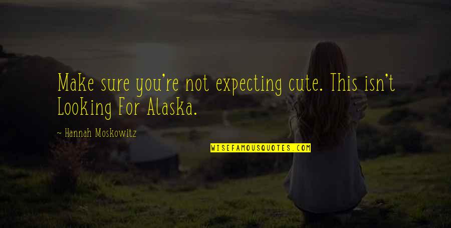 You Are Looking So Cute Quotes By Hannah Moskowitz: Make sure you're not expecting cute. This isn't