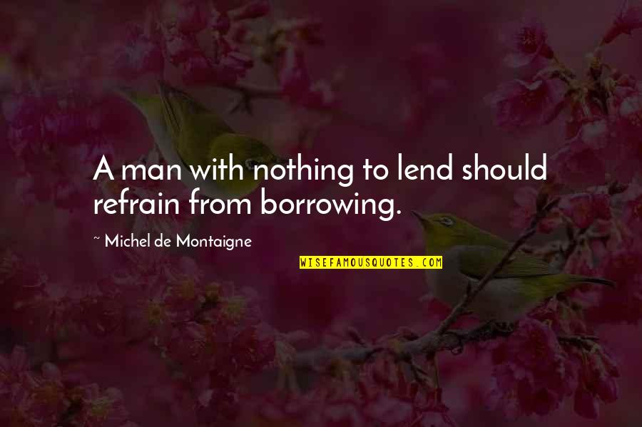 You Are Looking Stunning Quotes By Michel De Montaigne: A man with nothing to lend should refrain