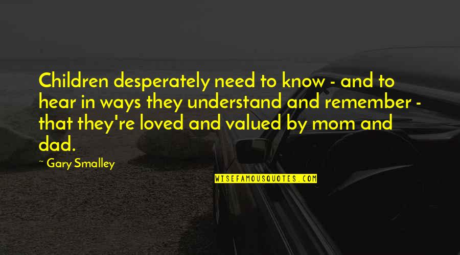You Are Loved And Valued Quotes By Gary Smalley: Children desperately need to know - and to