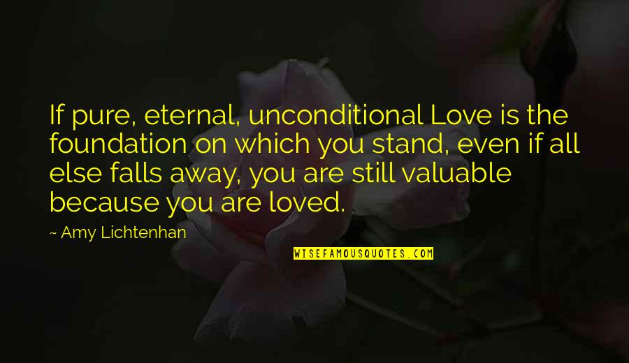 You Are Loved Because Quotes By Amy Lichtenhan: If pure, eternal, unconditional Love is the foundation
