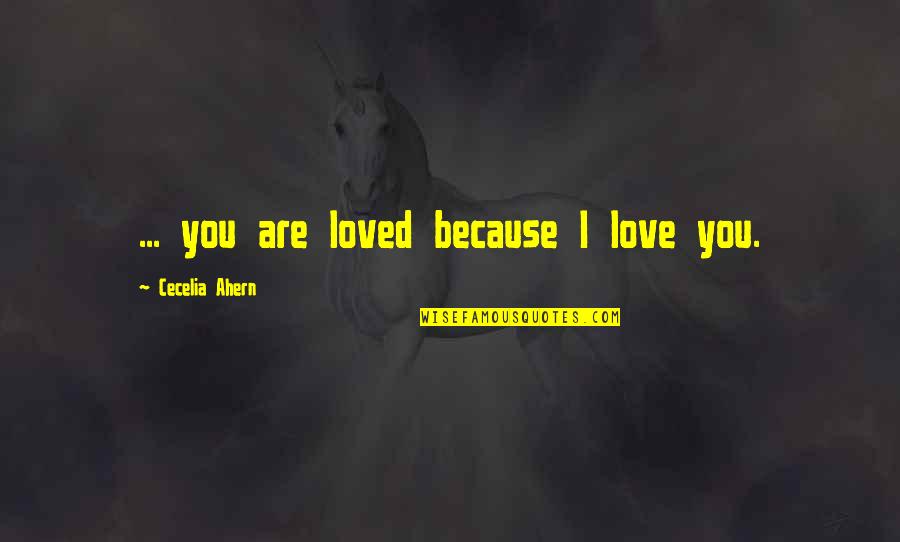 You Are Loved Because Quotes By Cecelia Ahern: ... you are loved because I love you.