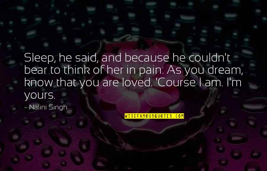 You Are Loved Because Quotes By Nalini Singh: Sleep, he said, and because he couldn't bear
