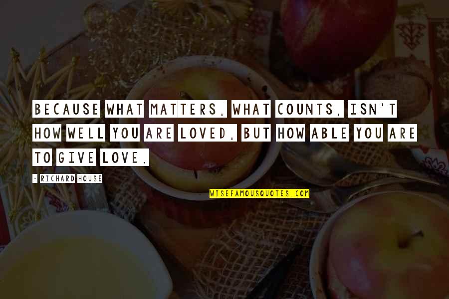You Are Loved Because Quotes By Richard House: Because what matters, what counts, isn't how well